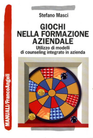 Giochi nella formazione aziendale. Utilizzo di modelli di counseling integrato in azienda - Stefano Masci