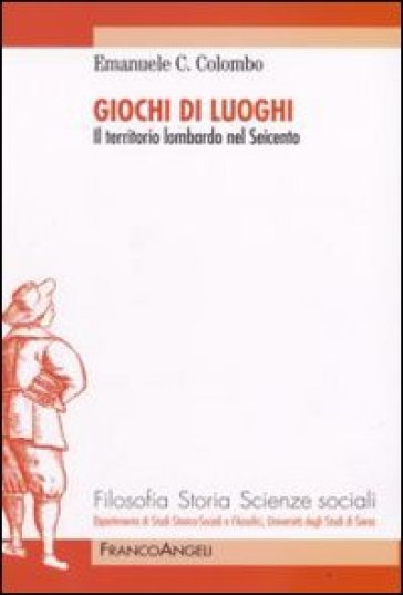 Giochi di luoghi. Il territorio lombardo nel Seicento - Emanuele Colombo