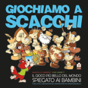 Giochiamo a scacchi. Il gioco più bello del mondo spiegato ai bambini. Ediz. illustrata