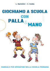 Giochiamo a scuola con la Palla&mano. Manuale per operatori nella scuola primaria