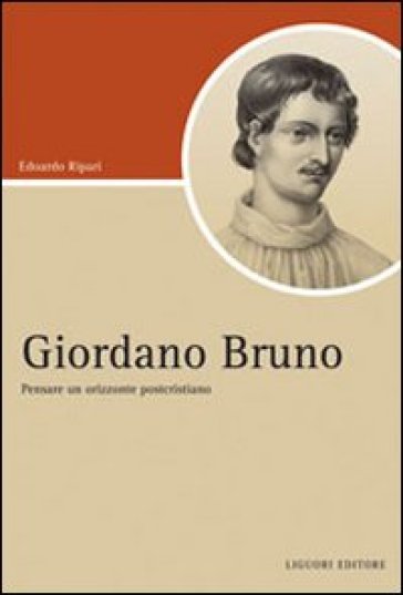 Giordano Bruno. Pensare un orizzonte postcristiano - Edoardo Ripari
