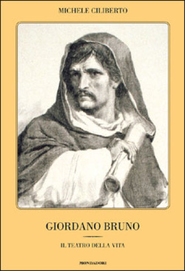 Giordano Bruno. Il teatro della vita - Michele Ciliberto