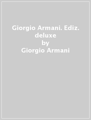 Giorgio Armani. Ediz. deluxe - Giorgio Armani