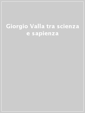 Giorgio Valla tra scienza e sapienza