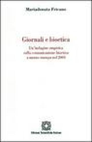 Giornale e bioetica. Un'indagine empirica sulla comunicazione bioetica a mezzo stampa nel 2004 - Mariadonata Fricano