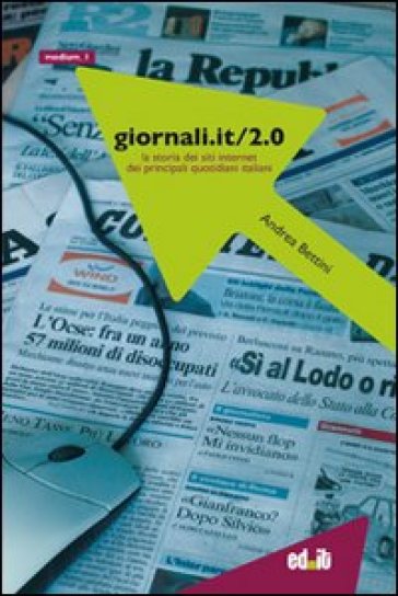 Giornali.it/2.0. La storia dei siti Internet dei principali quotidiani italiani. 2. - Andrea Bettini