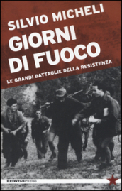 Giorni di fuoco. Le grandi battaglie della Resistenza