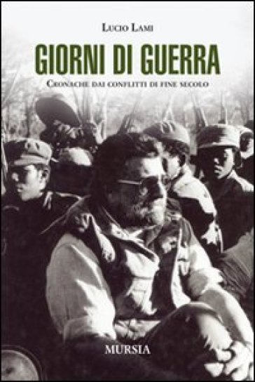 Giorni di guerra. Cronache dai conflitti di fine secolo - Lucio Lami