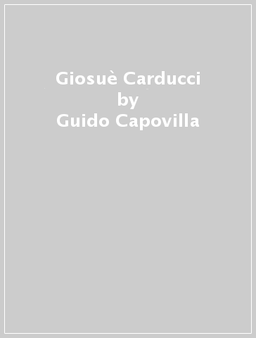 Giosuè Carducci - Guido Capovilla