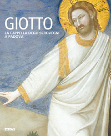 Giotto. La Cappella degli Scrovegni a Padova