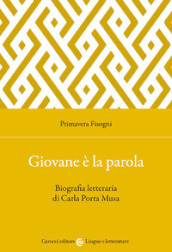 Giovane è la parola. Biografia letteraria di Carla Porta Musa