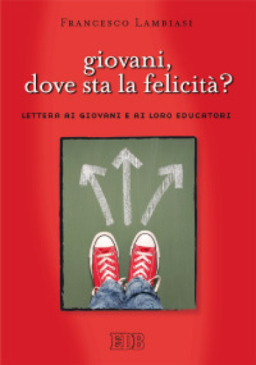 Giovani, dove sta la felicità? Lettera ai giovani cristiani e ai loro educatori - Francesco Lambiasi