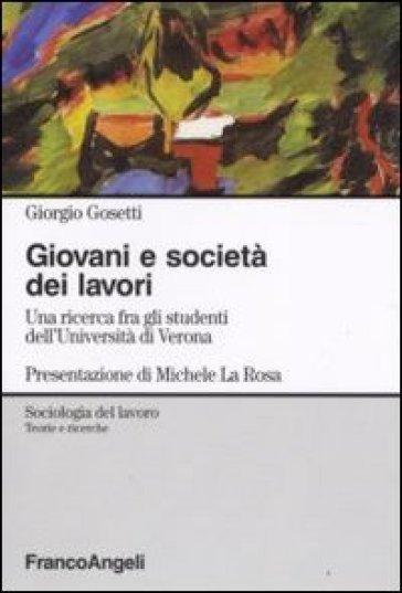 Giovani e società dei lavori. Una ricerca fra gli studenti dell'Università di Verona - Giorgio Gosetti