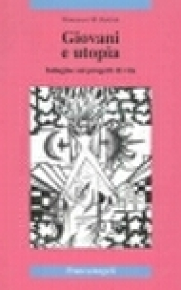 Giovani e utopia. Indagine sui progetti di vita - Francesco Maria Battisti