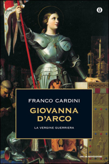 Giovanna d'Arco. La vergine guerriera - Franco Cardini