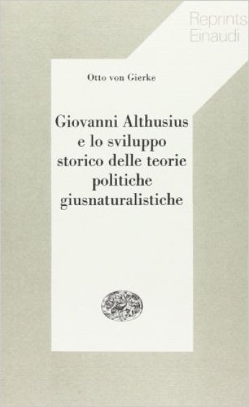 Giovanni Althusius e lo sviluppo storico delle teorie politiche giusnaturalistiche - Otto von Gierke