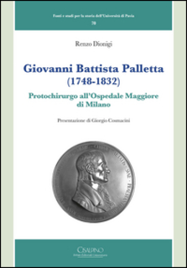 Giovanni Battista Palletta (1748-1832). Protochirurgo all'Ospedale Maggiore di Milano - Renzo Dionigi