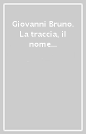 Giovanni Bruno. La traccia, il nome e il tempo. Catalogo della mostra (Milano, 1991)