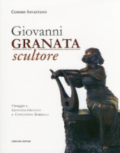 Giovanni Granata scultore. Omaggio a Giovanni Granata e Costantino Barbella