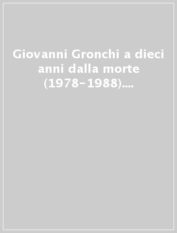 Giovanni Gronchi a dieci anni dalla morte (1978-1988). Atti delle celebrazioni