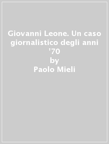 Giovanni Leone. Un caso giornalistico degli anni '70 - Paolo Mieli