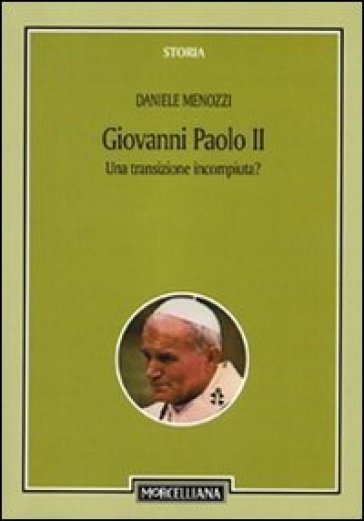 Giovanni Paolo II. Una transizione incompiuta? Per una storicizzazione del pontificato - Daniele Menozzi