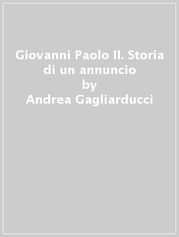 Giovanni Paolo II. Storia di un annuncio - Andrea Gagliarducci