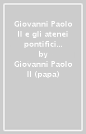 Giovanni Paolo II e gli atenei pontifici romani. Discorsi e omelie