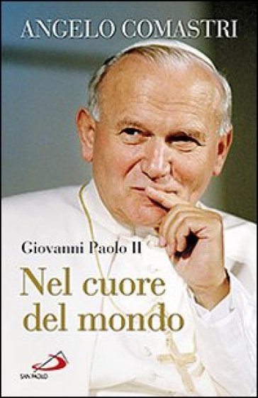 Giovanni Paolo II. Nel cuore del mondo - Angelo Comastri