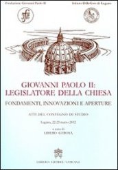 Giovanni Paolo II legislatore della Chiesa. Fondamenti, innovazioni e aperture