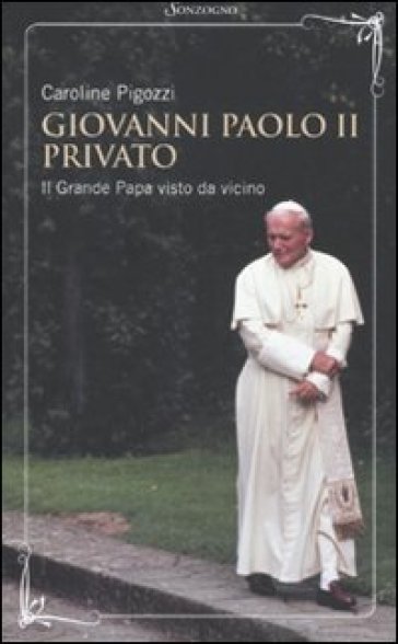 Giovanni Paolo II privato. Il grande papa visto da vicino - Caroline Pigozzi