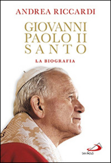 Giovanni Paolo II santo. La biografia - Andrea Riccardi