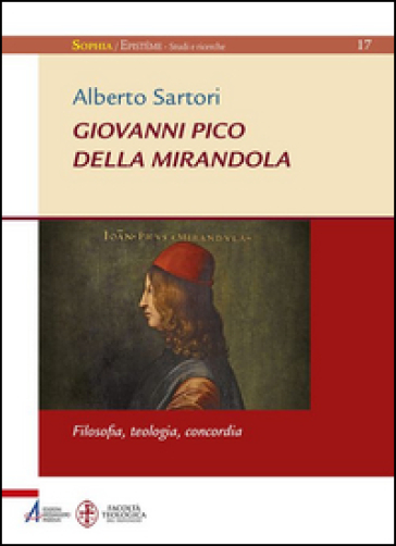 Giovanni Pico della Mirandola. Filosofia, teologia, concordia - Alberto Sartori