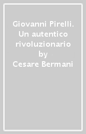 Giovanni Pirelli. Un autentico rivoluzionario