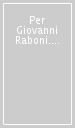 Per Giovanni Raboni. Atti del convegno di studi. Firenze 20 ottobre 2005