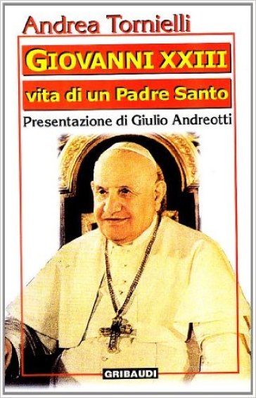 Giovanni XXIII. Vita di un Padre Santo - Andrea Tornielli