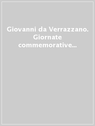 Giovanni da Verrazzano. Giornate commemorative (Greve in Chianti, 21-22 ottobre 1961)