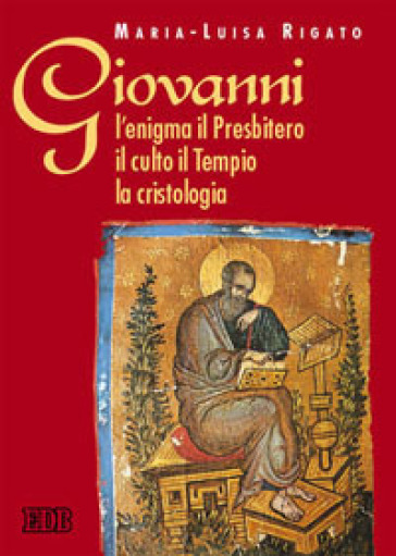 Giovanni: l'enigma il Presbitero il culto il tempio la cristologia - Maria Luisa Rigato