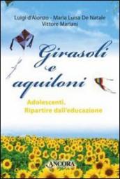 Girasoli e aquiloni. Adolescenti. Ripartire dall educazione