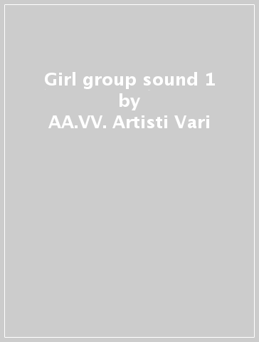 Girl group sound 1 - AA.VV. Artisti Vari