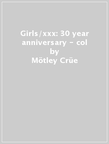 Girls/xxx: 30 year anniversary - col - Motley Crue