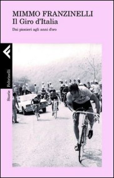 Il Giro d'Italia. Dai pionieri agli anni d'oro - Mimmo Franzinelli