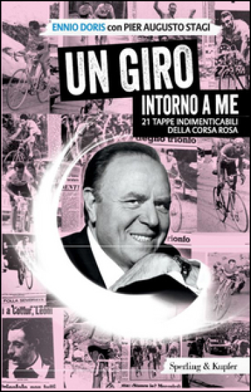 Un Giro intorno a me. 21 tappe indimenticabili della corsa rosa - Ennio Doris - Pier Augusto Stagi