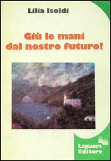 Giù le mani dal nostro futuro! - Lilia Isoldi Neroni
