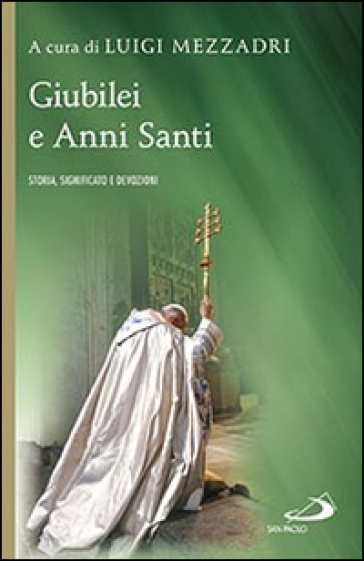 Giubilei e Anni santi. Storia, significato e devozioni - Luigi Mezzadri