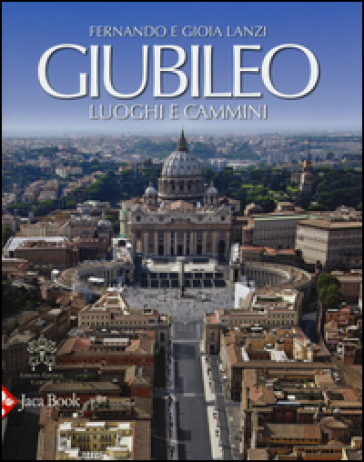 Giubileo. Luoghi e cammini - Gioia Lanzi - Fernando Lanzi