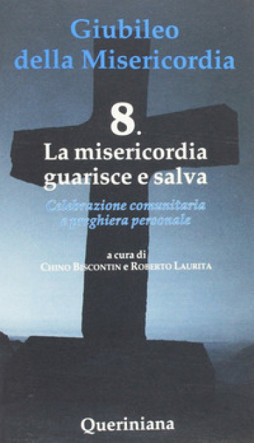 Giubileo della misericordia. 8: La misericordia guarisce e salva - Chino Biscontin - Roberto Laurita