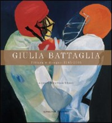 Giulia Battaglia. Pittura e disegno 1945-2005. Ediz. illustrata