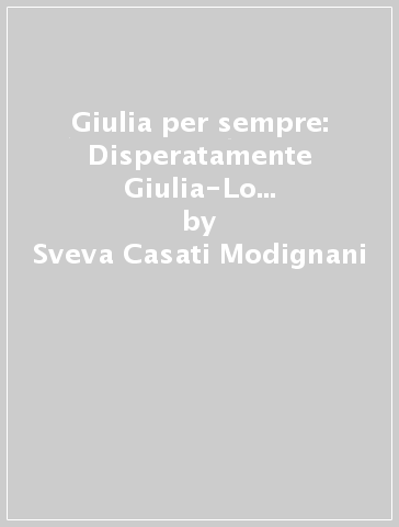 Giulia per sempre: Disperatamente Giulia-Lo splendore della vita - Sveva Casati Modignani