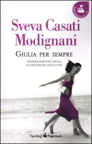 Giulia per sempre: Disperatamente Giulia-Lo splendore della vita - Sveva Casati Modignani